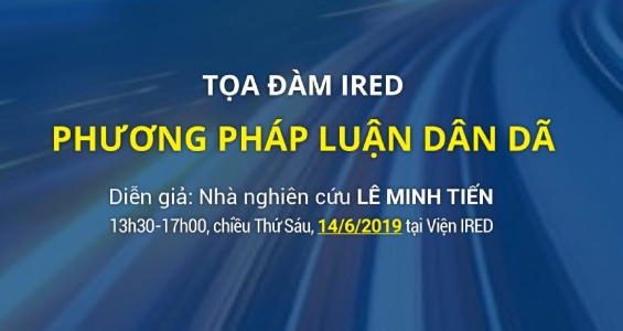 Tọa đàm IRED: "PHƯƠNG PHÁP LUẬN DÂN DÃ"