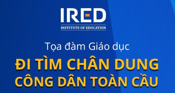 Tọa đàm IRED: "ĐI TÌM CHÂN DUNG CÔNG DÂN TOÀN CẦU"